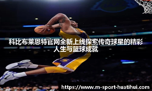 科比布莱恩特官网全新上线探索传奇球星的精彩人生与篮球成就